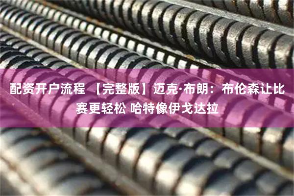 配资开户流程 【完整版】迈克·布朗：布伦森让比赛更轻松 哈特像伊戈达拉